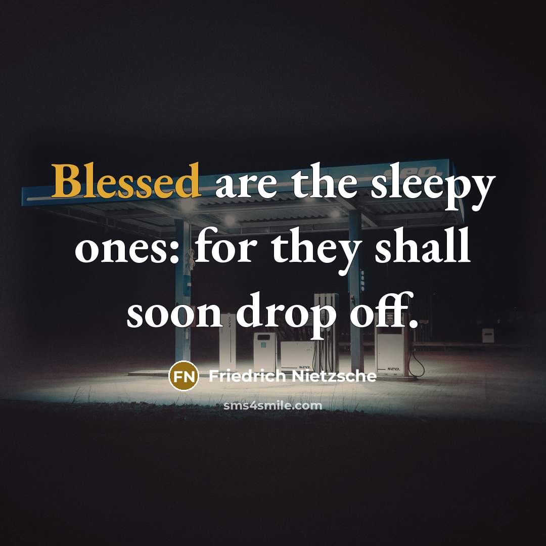 “Blessed are the sleepy ones: for they shall soon drop…” quote by Friedrich Nietzsche