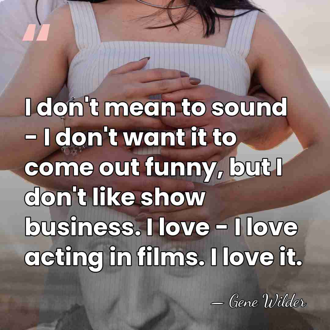I don't mean to sound - I don't want it to come&hellip; - Gene Wilder