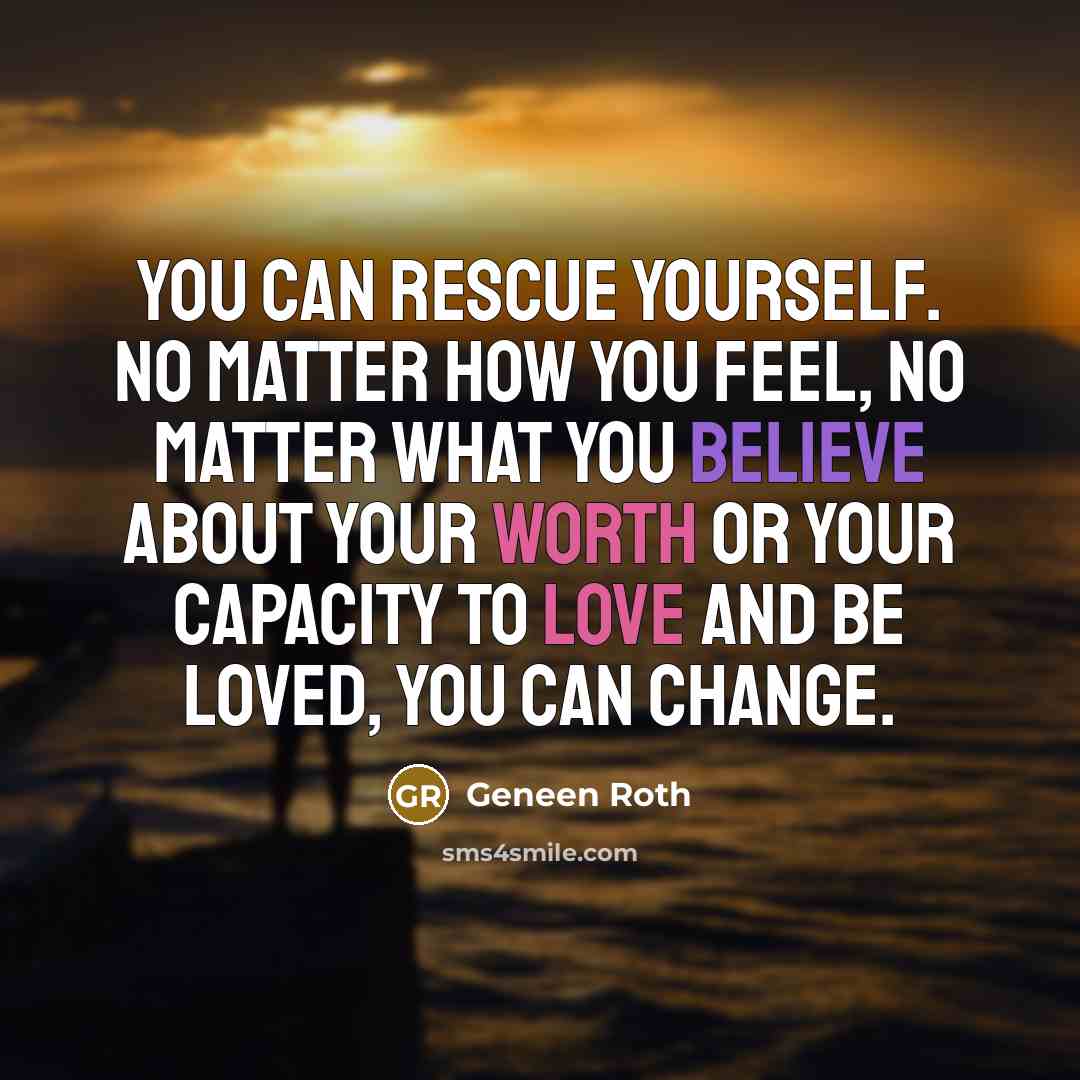“You can rescue yourself. No matter how you feel, no…” quote by Geneen Roth