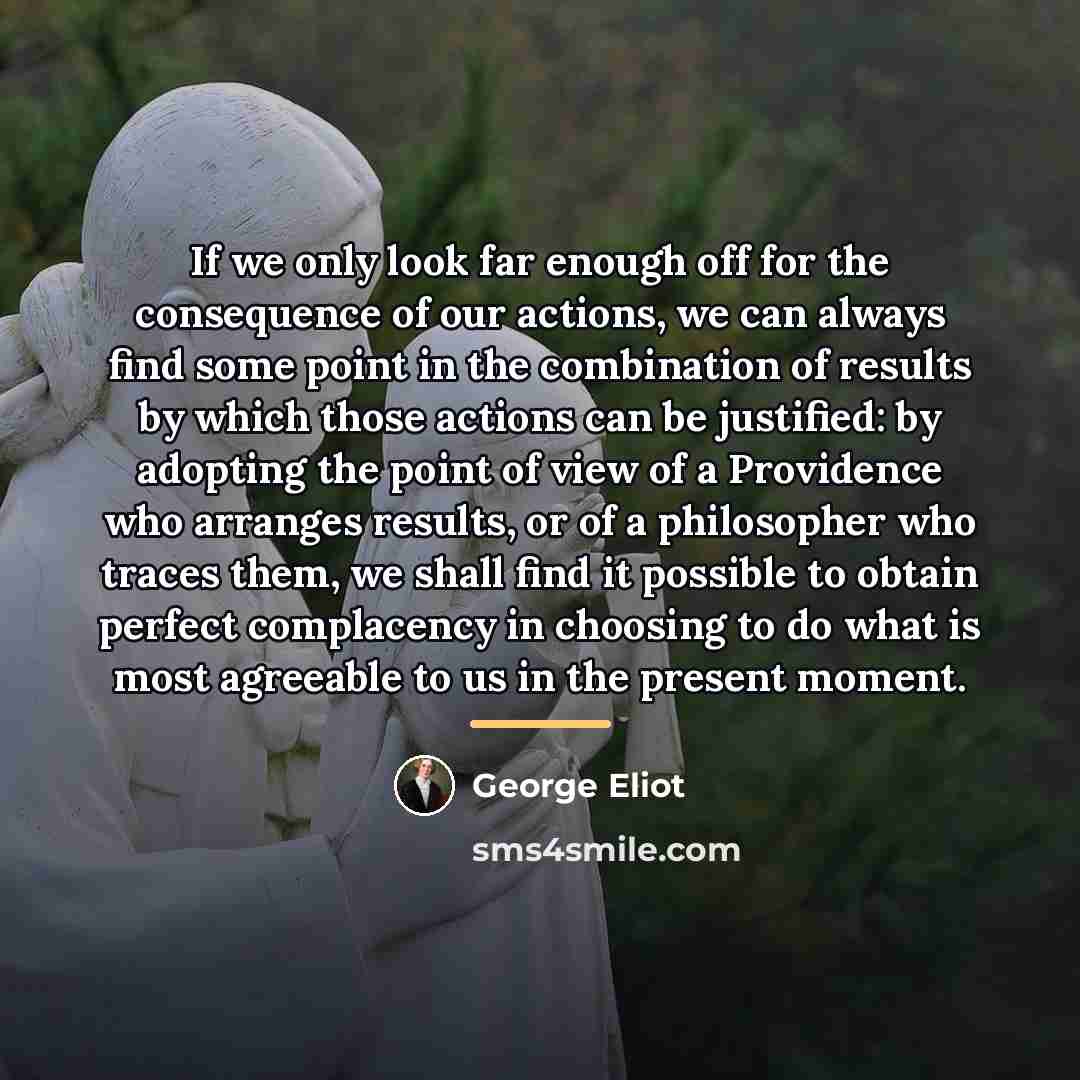 “If we only look far enough off for the consequence…” quote by George Eliot