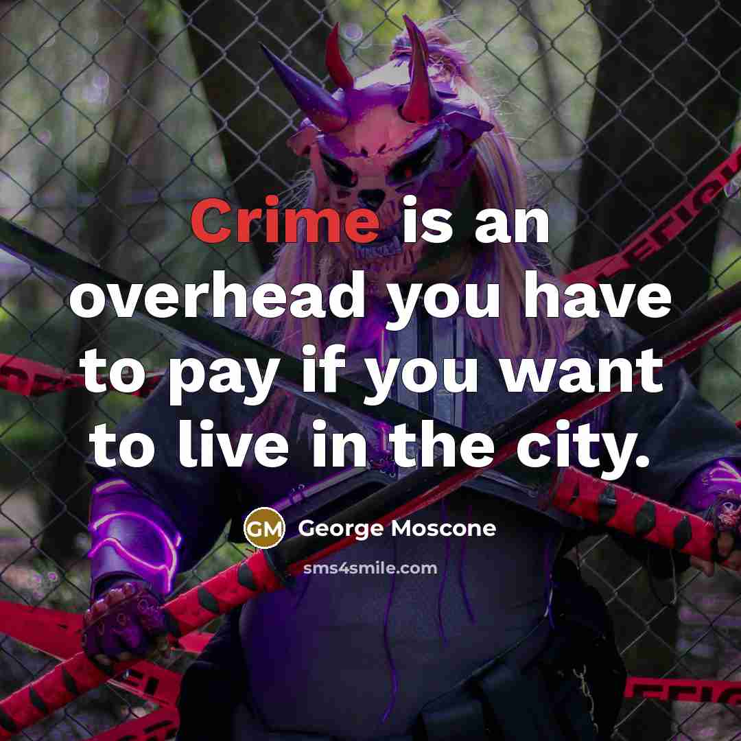 “Crime is an overhead you have to pay if you want to live in the city.” quote by George Moscone