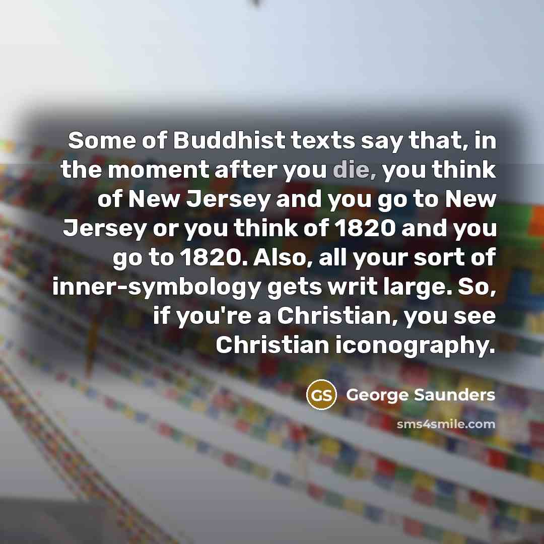 “Some of Buddhist texts say that, in the moment after…” quote by George Saunders