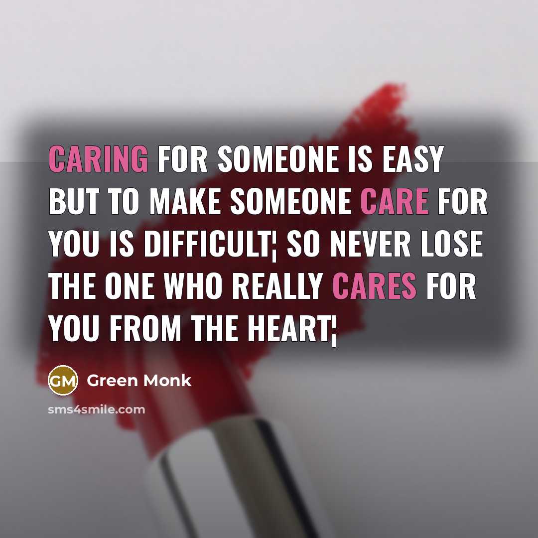 “Caring for someone is easy but to make someone care for you is difficult¦ So never lose the one who really cares for you from the heart¦” quote by Green Monk