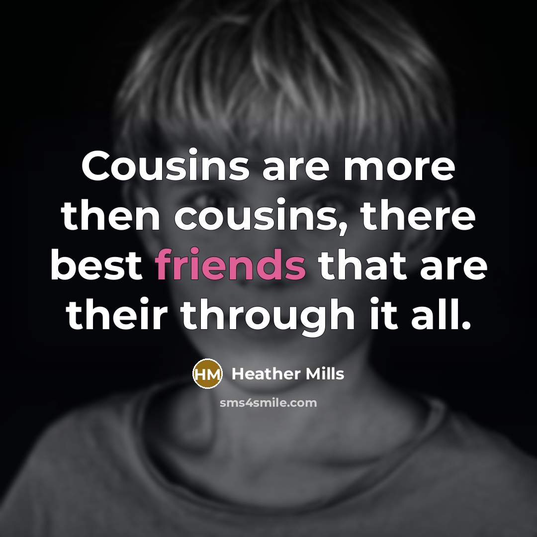 “Cousins are more then cousins, there best friends that are…” quote by Heather Mills