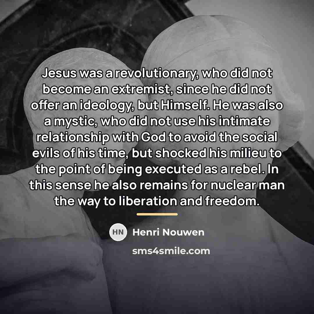 “Jesus was a revolutionary, who did not become an extremist,…” quote by Henri Nouwen