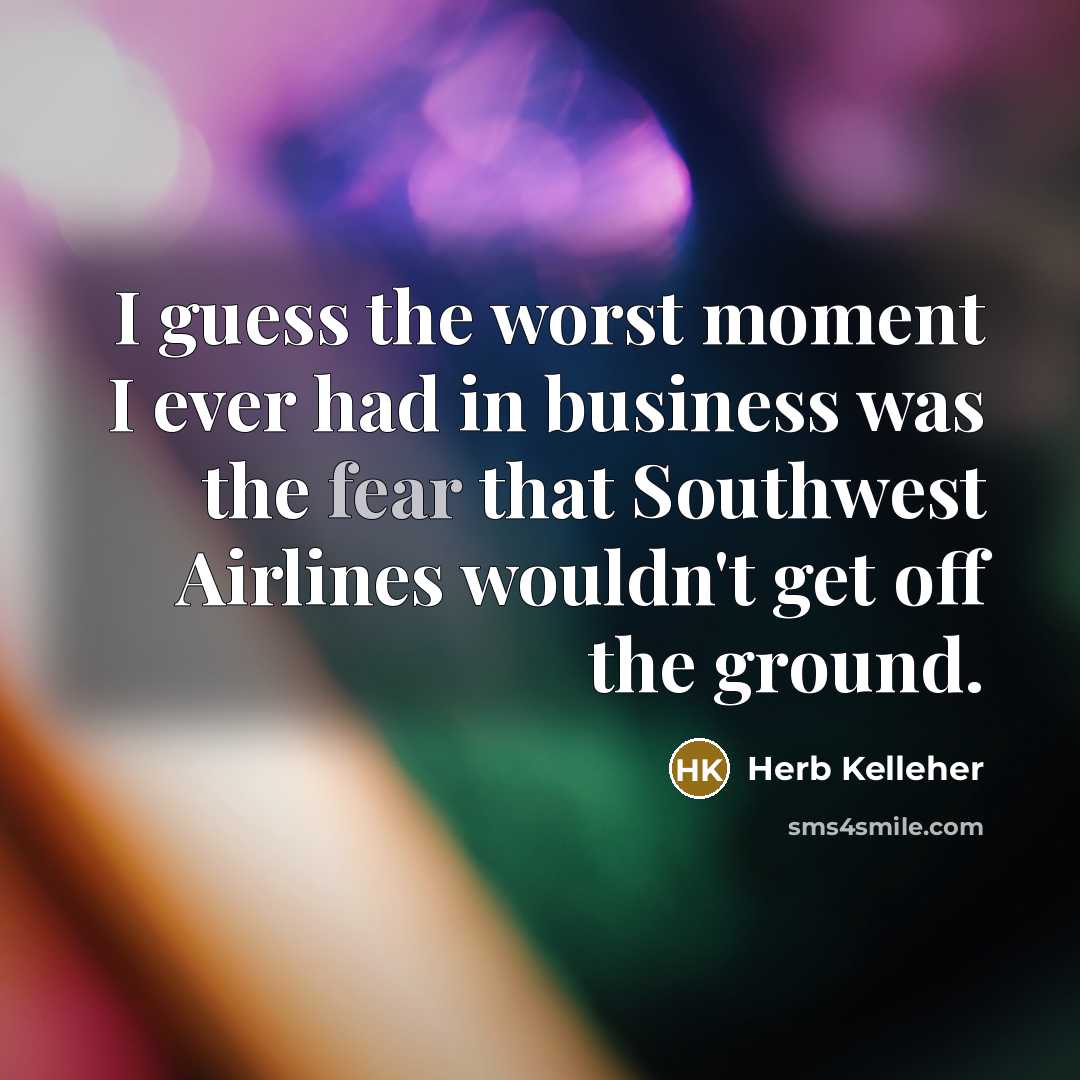 “I guess the worst moment I ever had in business…” quote by Herb Kelleher