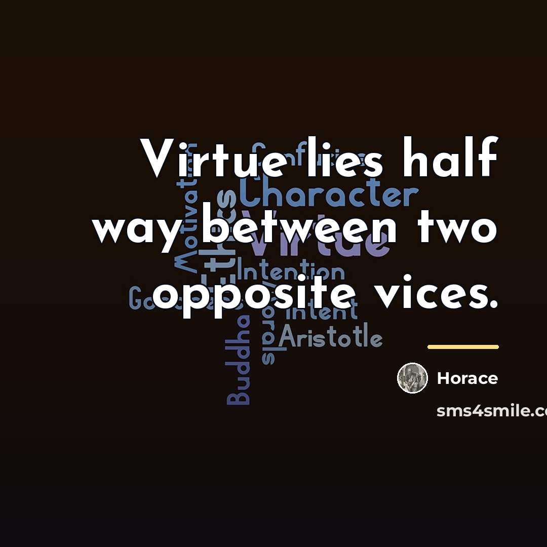 “Virtue lies half way between two opposite vices.…” quote by Horace