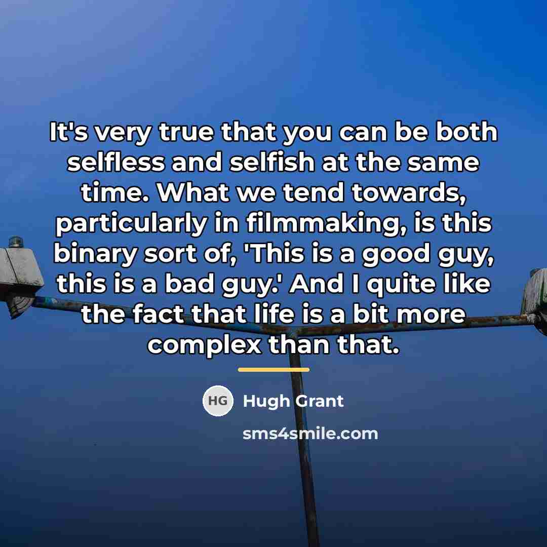 “It's very true that you can be both selfless and…” quote by Hugh Grant