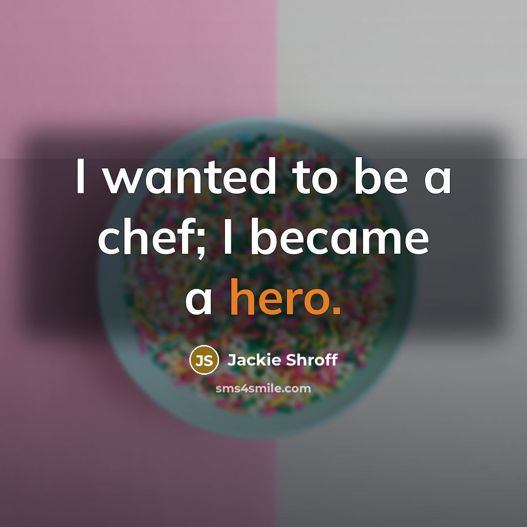 “I wanted to be a chef; I became a hero.…” quote by Jackie Shroff