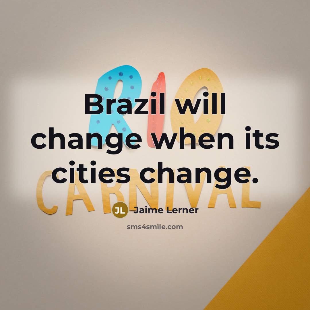 “Brazil will change when its cities change.…” quote by Jaime Lerner