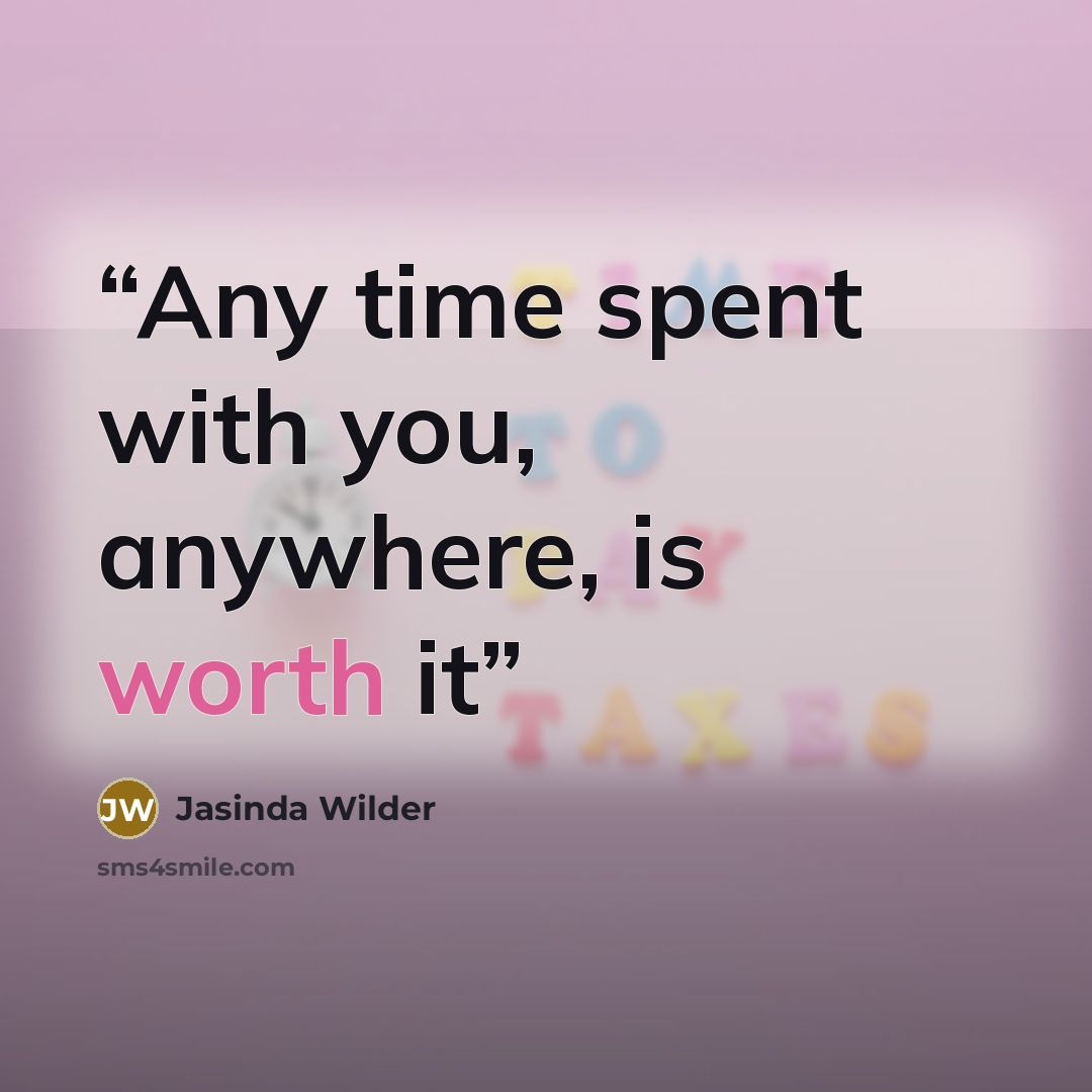“Any time spent with you, anywhere, is worth it” quote by Jasinda Wilder
