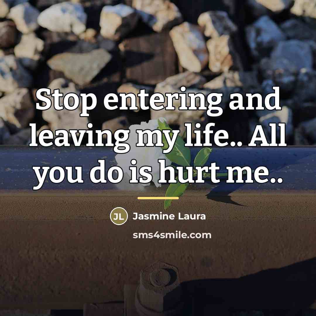“Stop entering and leaving my life.. All you do is…” quote by Jasmine Laura