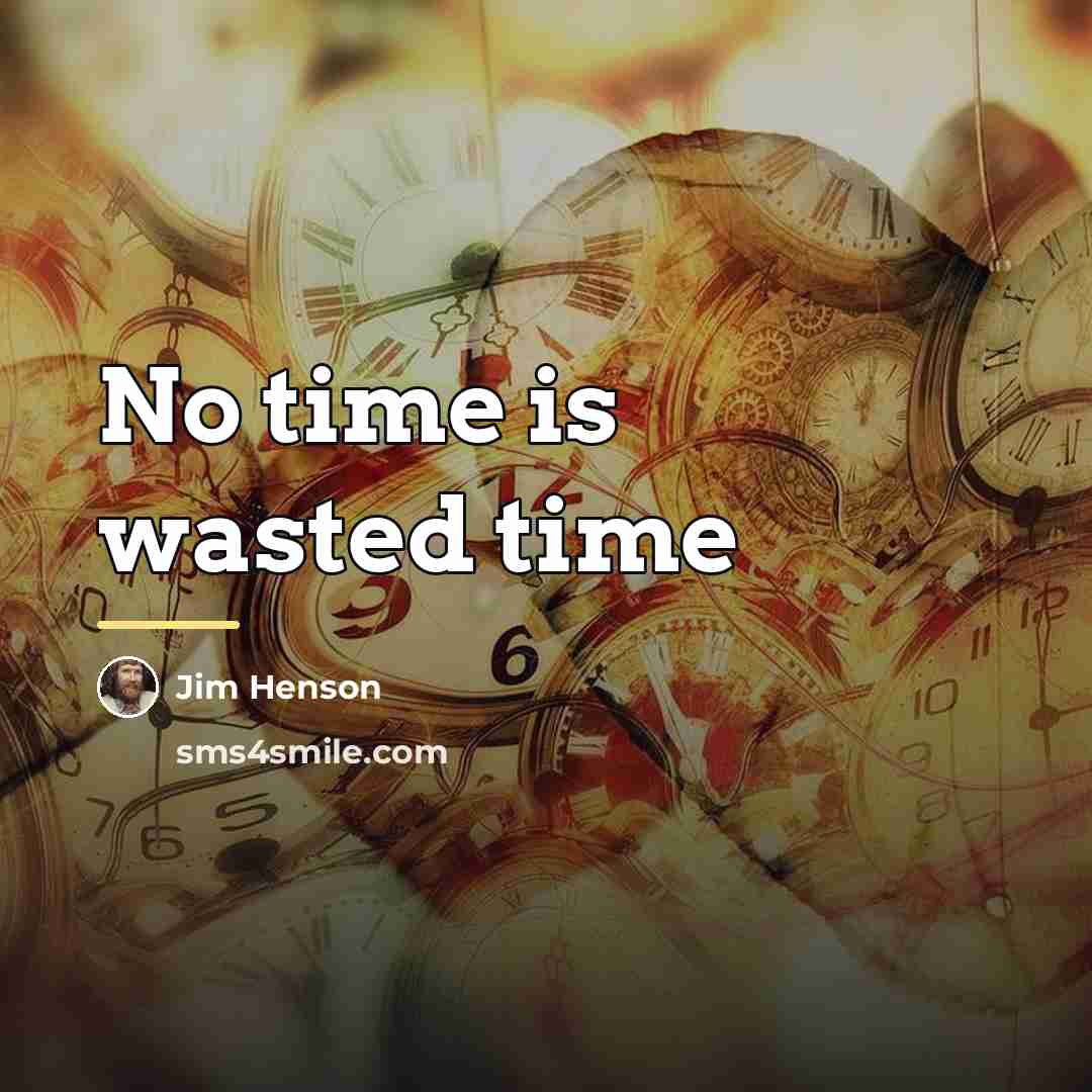 “No time is wasted time…” quote by Jim Henson