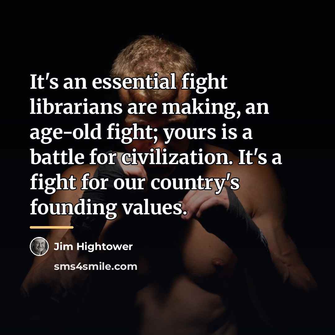 “It's an essential fight librarians are making, an age-old fight;…” quote by Jim Hightower