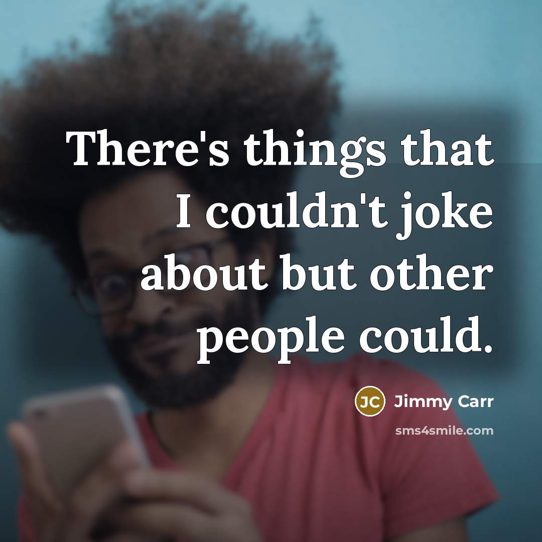 “There's things that I couldn't joke about but other people…” quote by Jimmy Carr