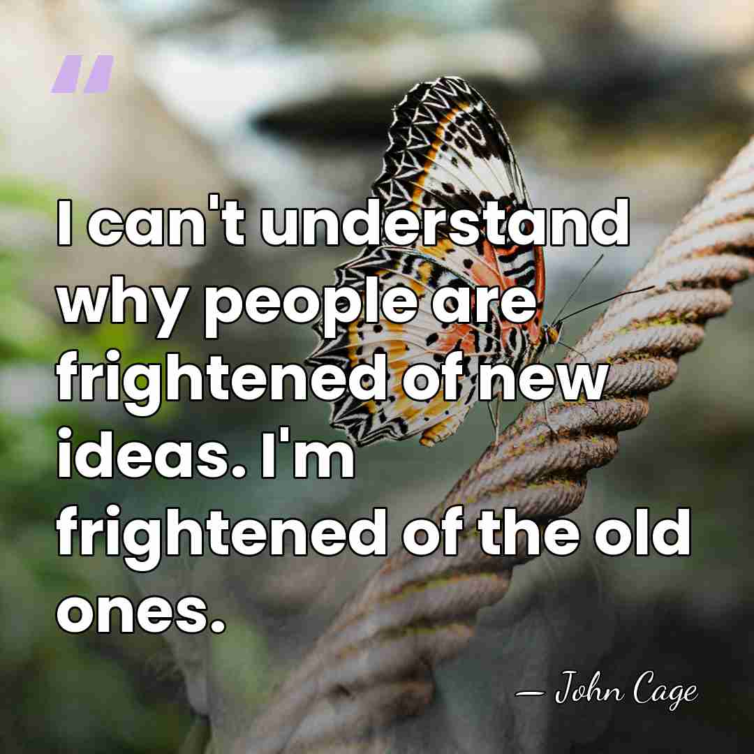 I can't understand why people are frightened of new ideas. I'm frightened&hellip; - John Cage