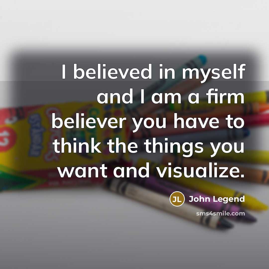 “I believed in myself and I am a firm believer…” quote by John Legend