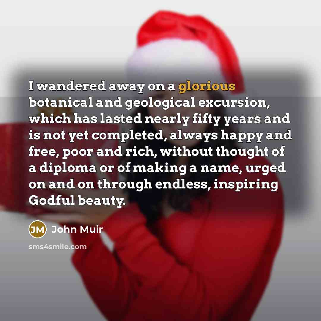 “I wandered away on a glorious botanical and geological excursion,…” quote by John Muir