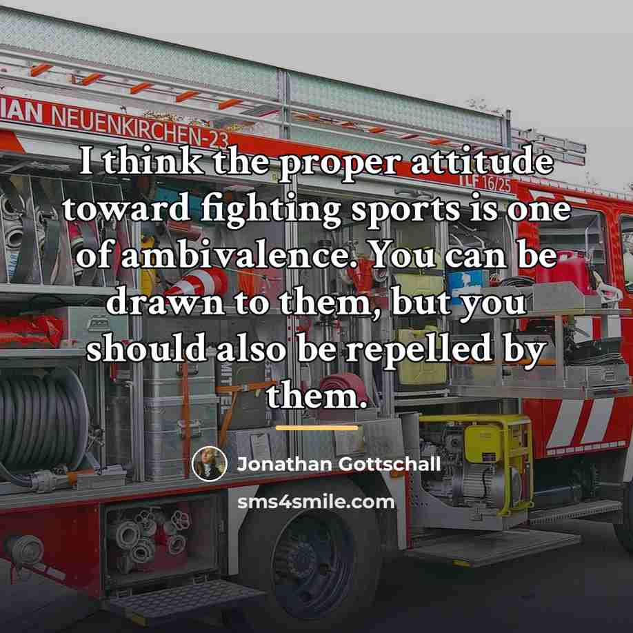 “I think the proper attitude toward fighting sports is one…” quote by Jonathan Gottschall