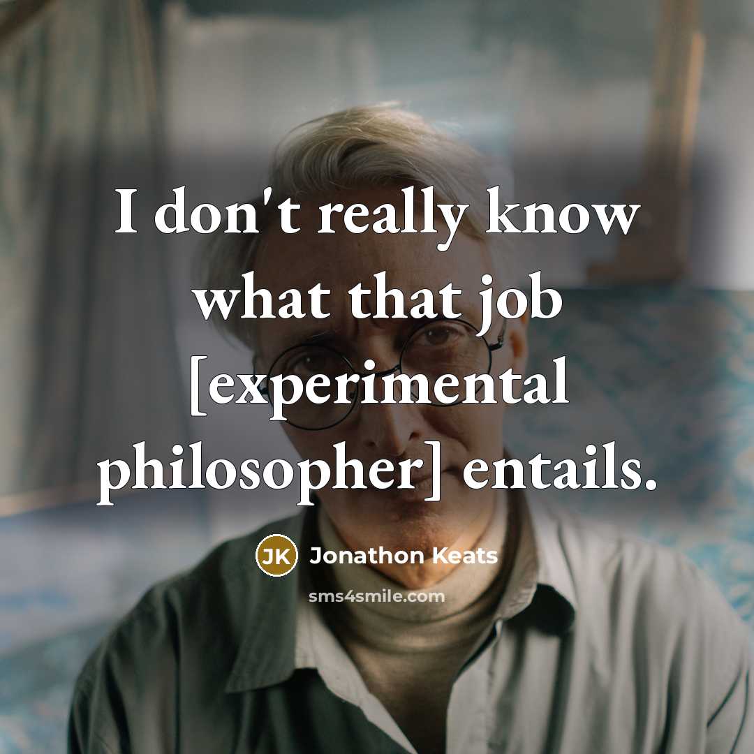 “I don't really know what that job [experimental philosopher] entails.…” quote by Jonathon Keats