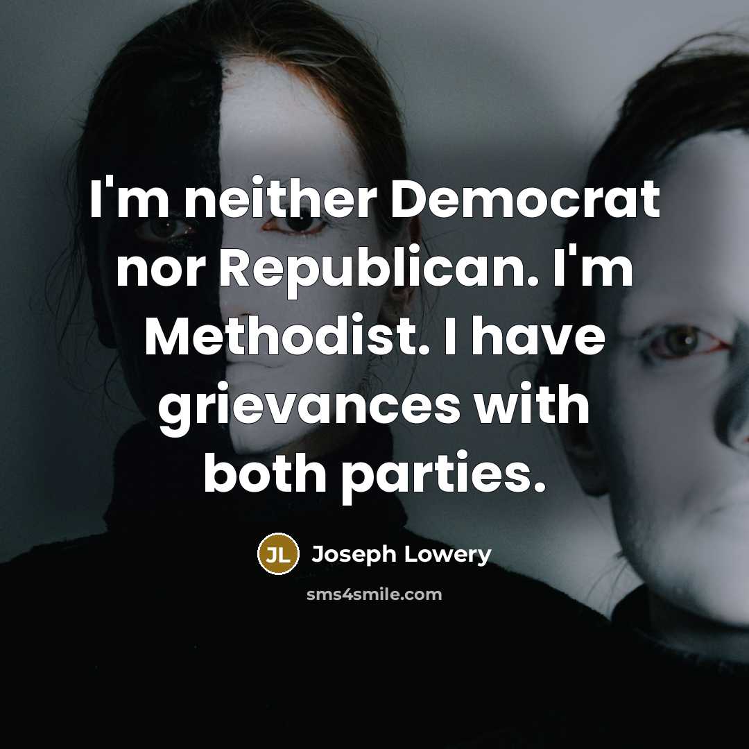 “I'm neither Democrat nor Republican. I'm Methodist. I have grievances…” quote by Joseph Lowery