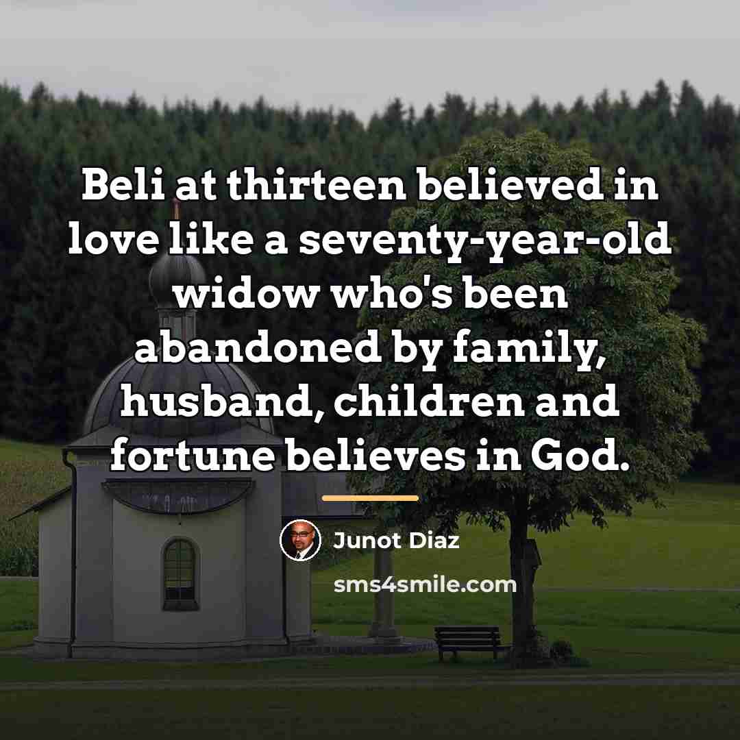 “Beli at thirteen believed in love like a seventy-year-old widow…” quote by Junot Diaz