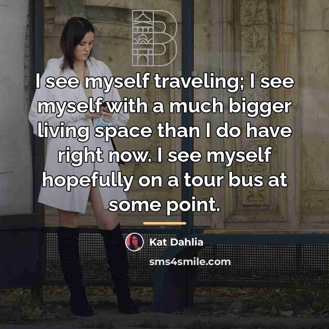 “I see myself traveling; I see myself with a much…” quote by Kat Dahlia