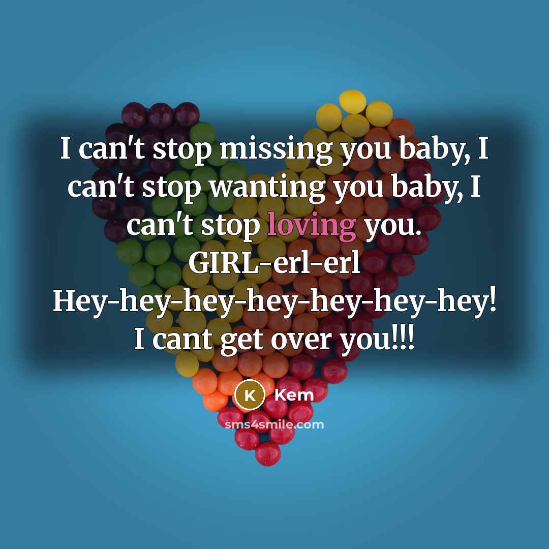 “I can't stop missing you baby, I can't stop wanting you baby, I can't stop loving you. GIRL-erl-erl Hey-hey-hey-hey-hey-hey-hey! I cant get over you!!!” quote by Kem