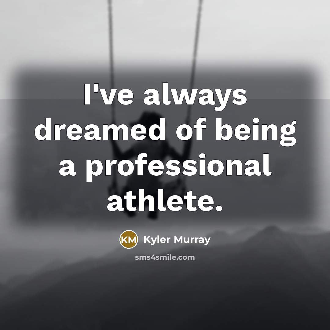 “I've always dreamed of being a professional athlete.…” quote by Kyler Murray