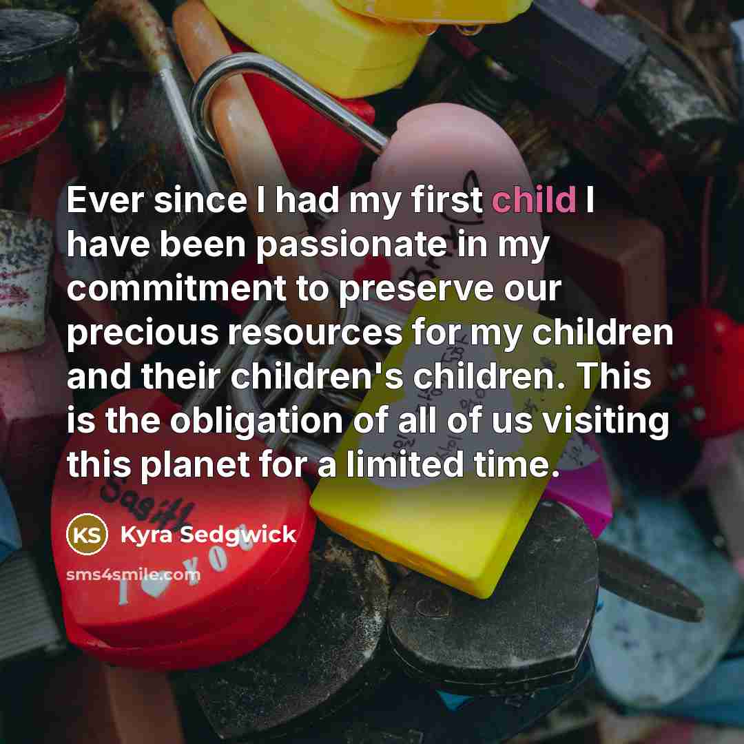 “Ever since I had my first child I have been…” quote by Kyra Sedgwick