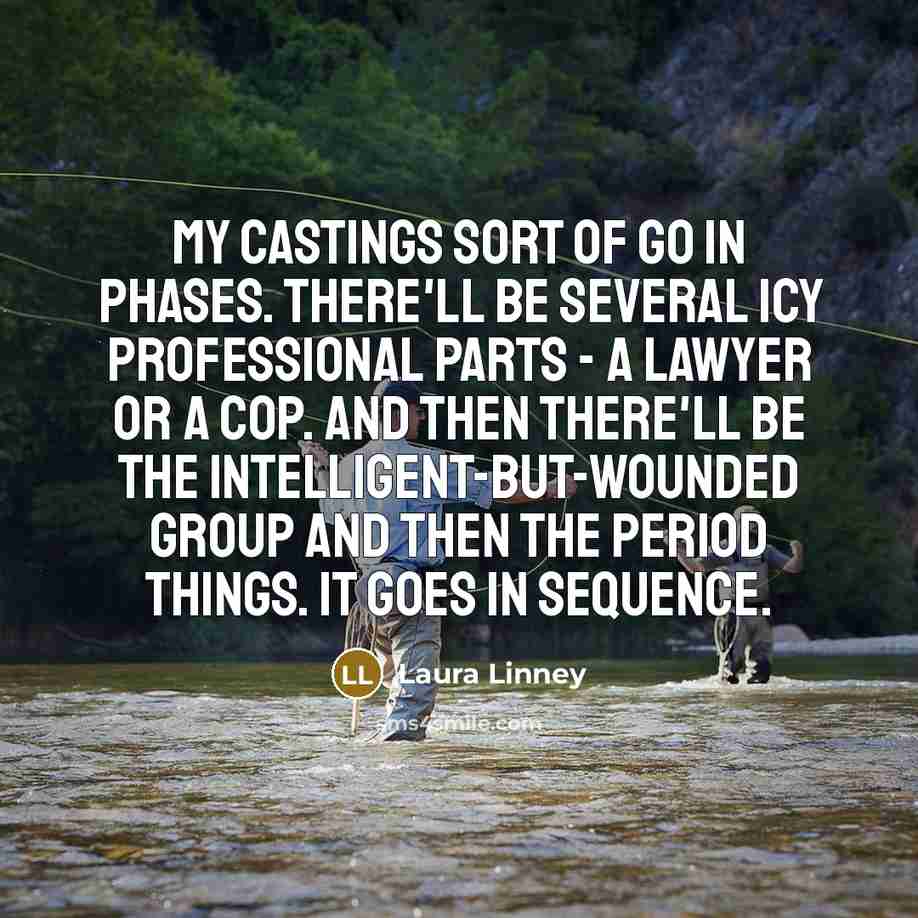 “My castings sort of go in phases. There'll be several…” quote by Laura Linney