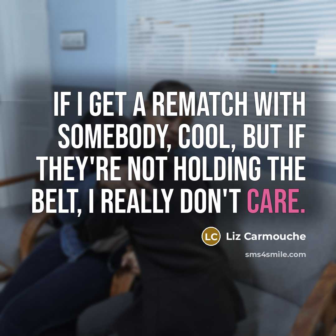 “If I get a rematch with somebody, cool, but if…” quote by Liz Carmouche
