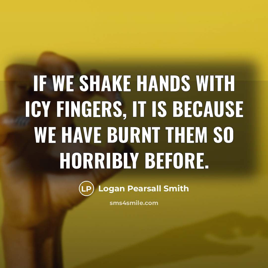 “If we shake hands with icy fingers, it is because…” quote by Logan Pearsall Smith