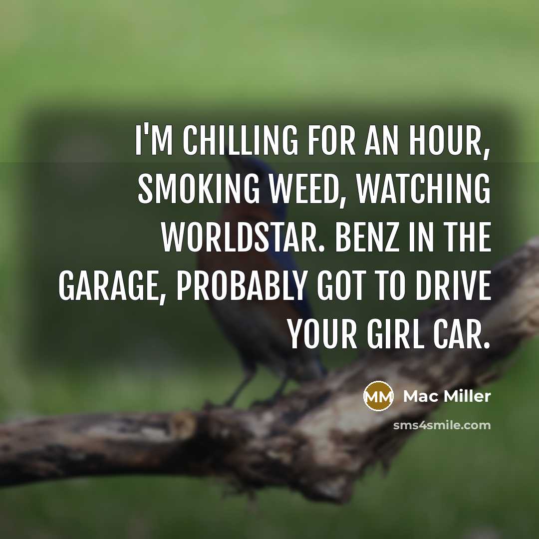 “I'm chilling for an hour, smoking weed, watching Worldstar. Benz…” quote by Mac Miller
