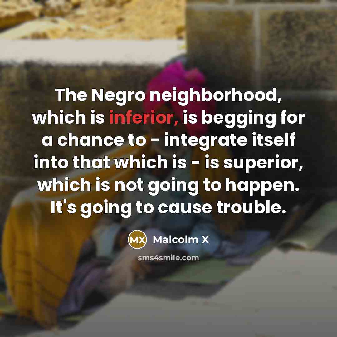 “The Negro neighborhood, which is inferior, is begging for a…” quote by Malcolm X