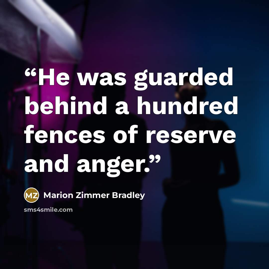 “He was guarded behind a hundred fences of reserve and anger.” quote by Marion Zimmer Bradley