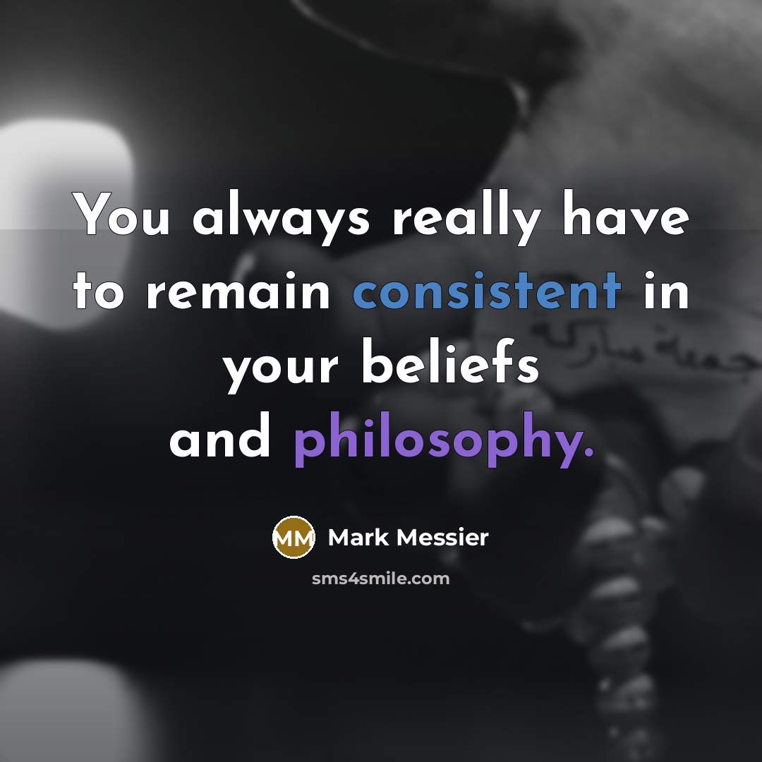 “You always really have to remain consistent in your beliefs…” quote by Mark Messier