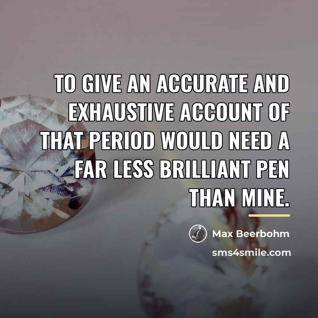 “To give an accurate and exhaustive account of that period…” quote by Max Beerbohm