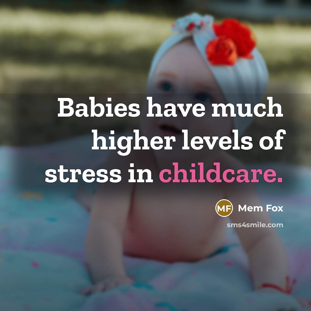 “Babies have much higher levels of stress in childcare.” quote by Mem Fox