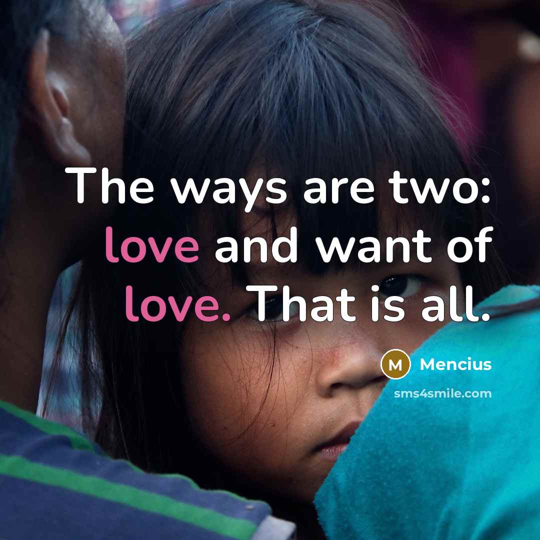 “The ways are two: love and want of love. That…” quote by Mencius