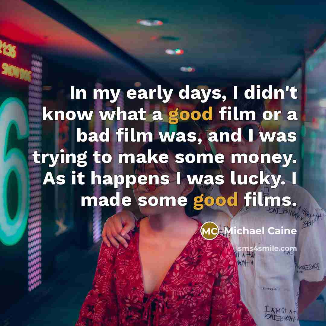 “In my early days, I didn't know what a good…” quote by Michael Caine