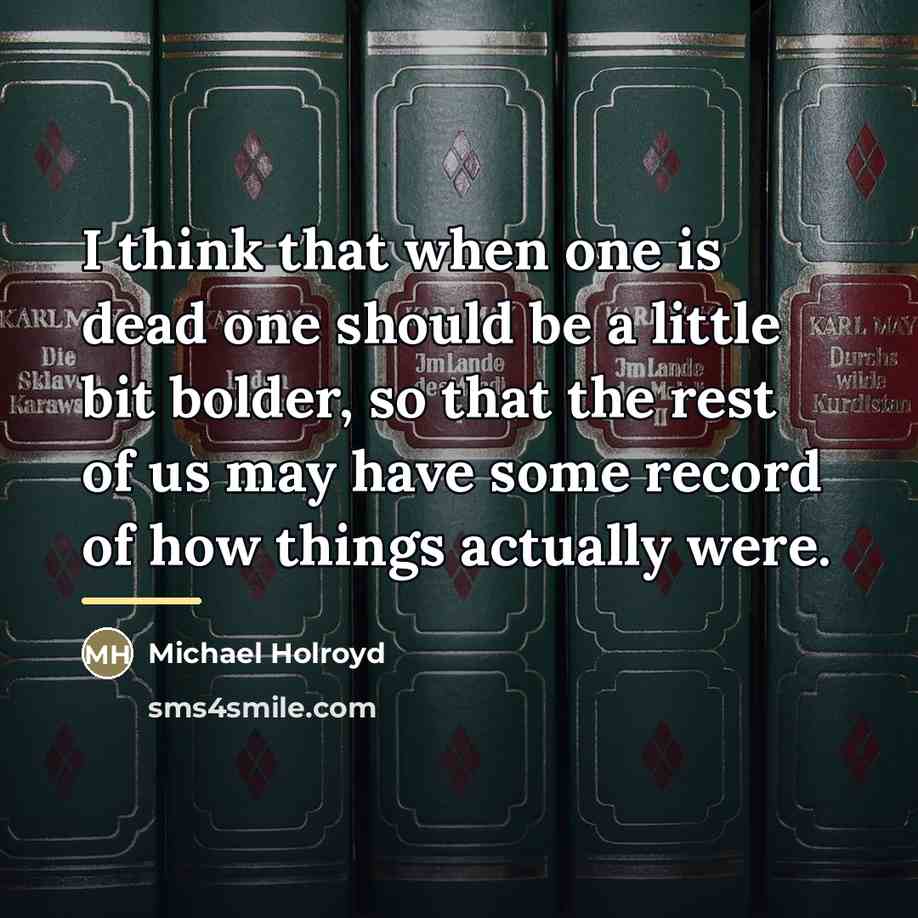 “I think that when one is dead one should be…” quote by Michael Holroyd