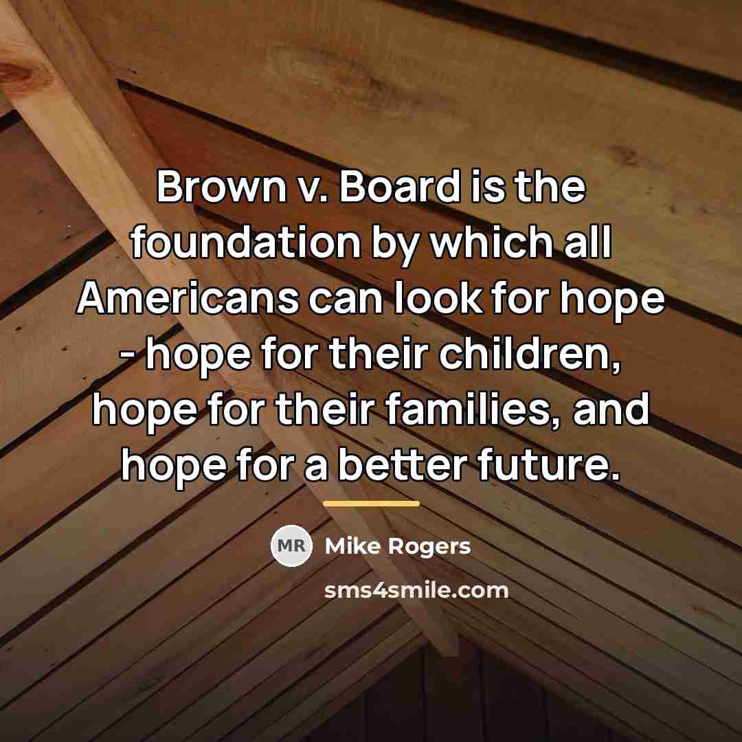 “Brown v. Board is the foundation by which all Americans…” quote by Mike Rogers