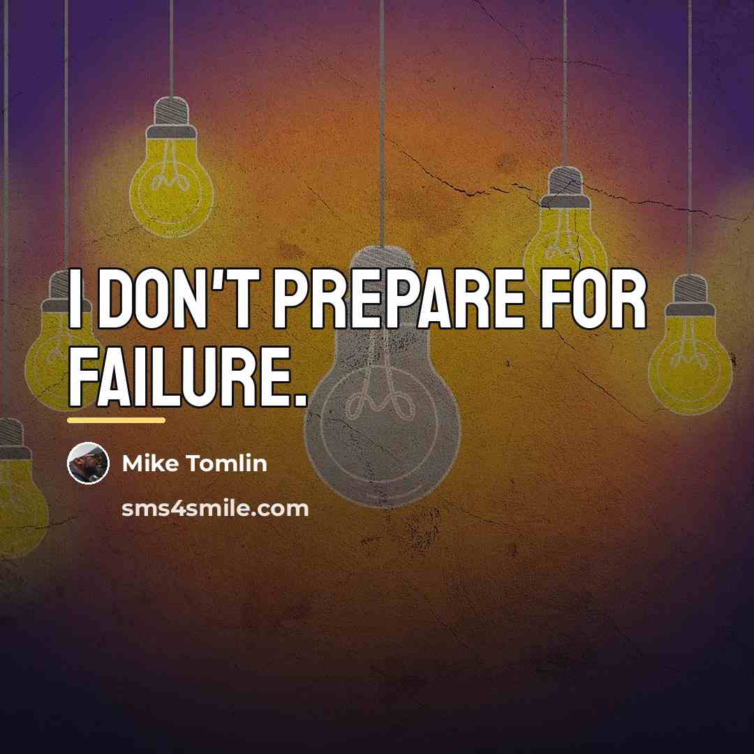 “I don't prepare for failure.…” quote by Mike Tomlin