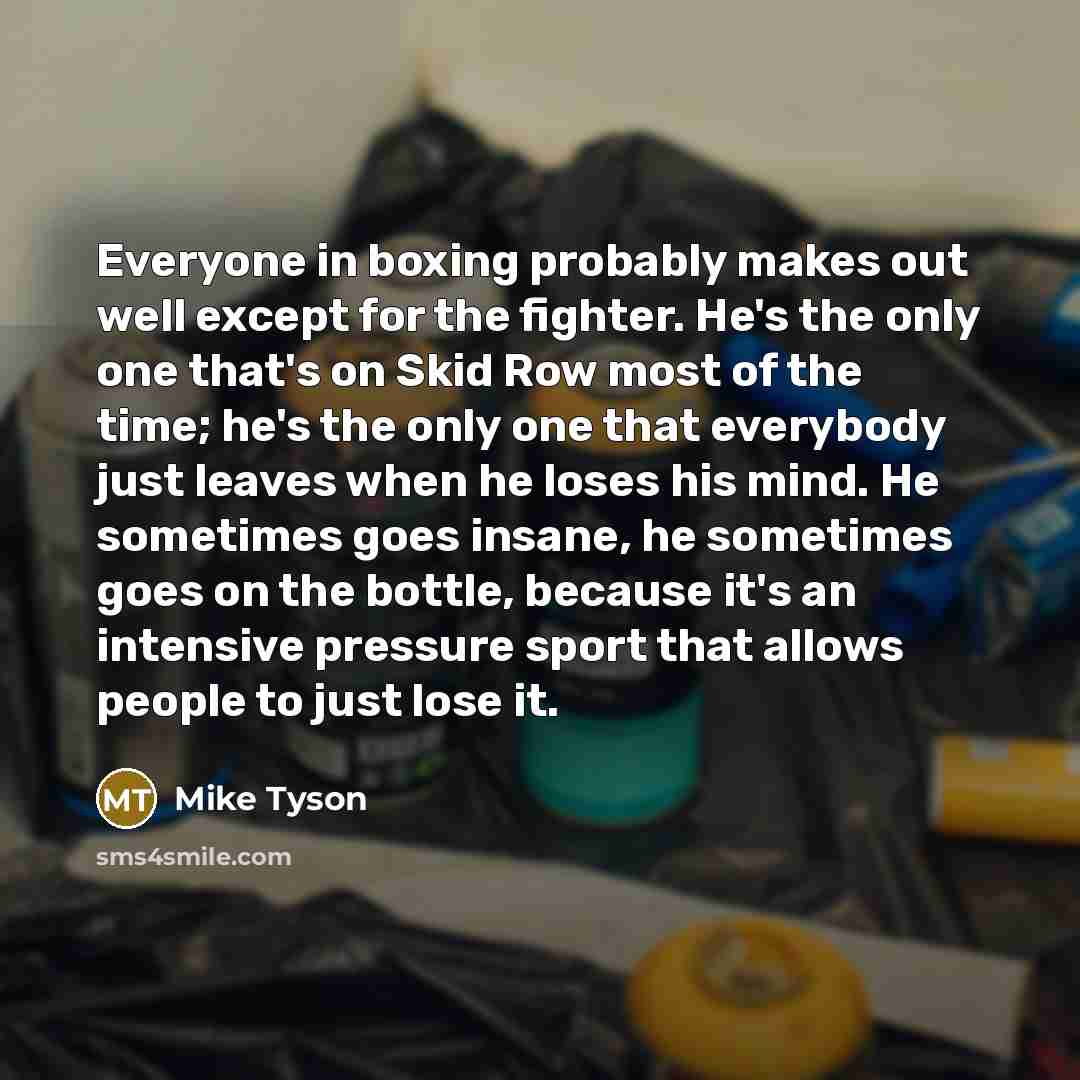 “Everyone in boxing probably makes out well except for the…” quote by Mike Tyson