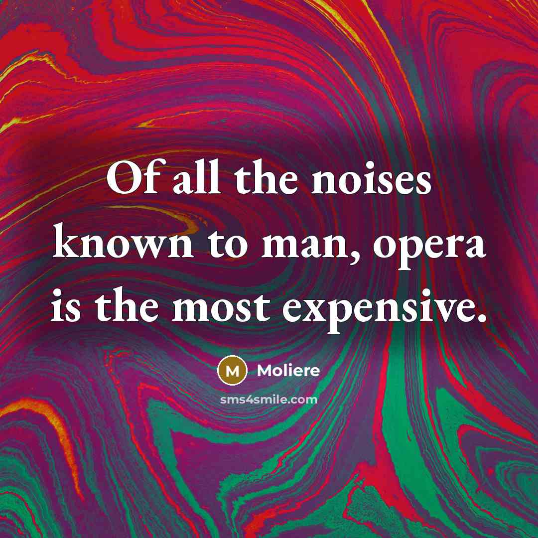 “Of all the noises known to man, opera is the…” quote by Moliere