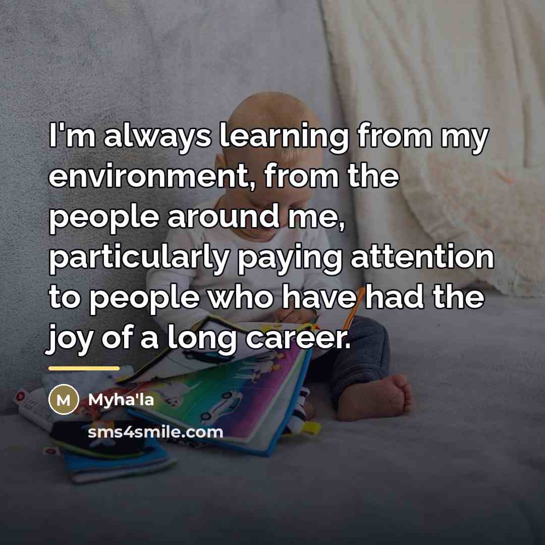 “I'm always learning from my environment, from the people around…” quote by Myha'la