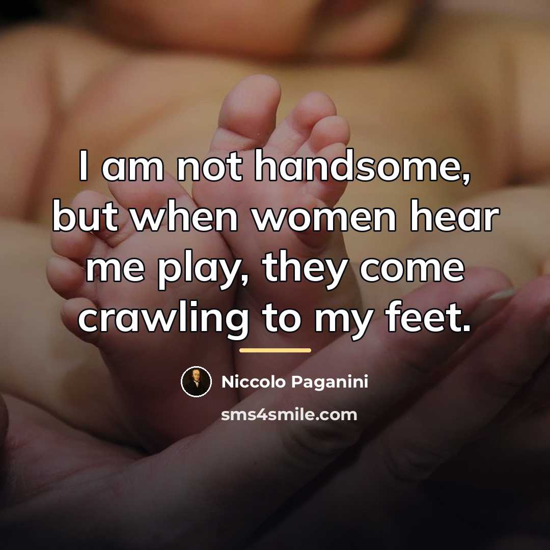 “I am not handsome, but when women hear me play,…” quote by Niccolo Paganini