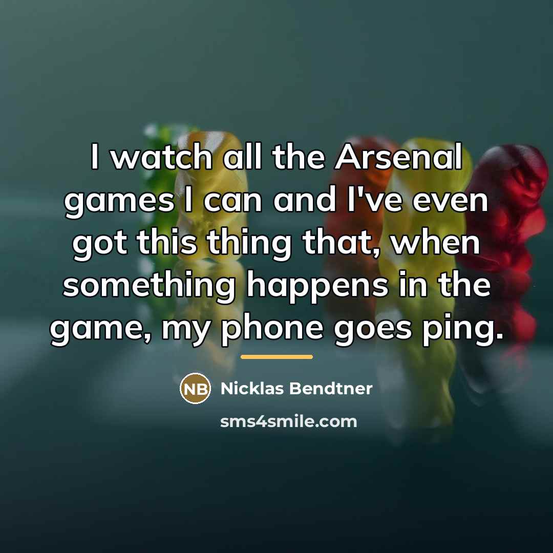 “I watch all the Arsenal games I can and I've…” quote by Nicklas Bendtner