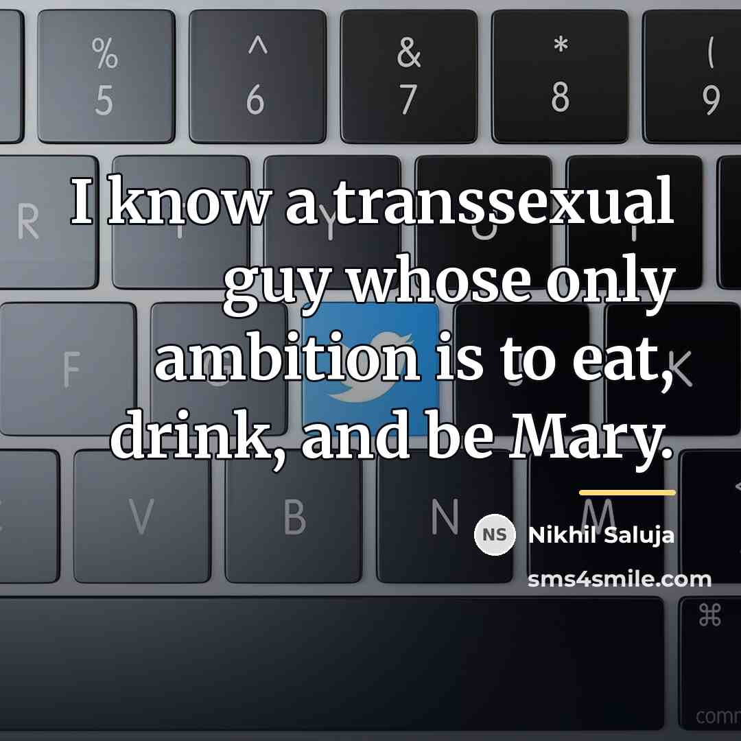 “I know a transsexual guy whose only ambition is to…” quote by Nikhil Saluja